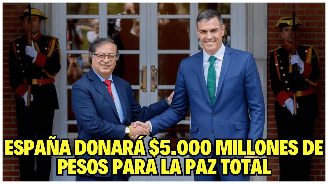 ESPAÑA DONARÁ $5.000 MILLONES DE PESOS PARA APOYAR LA PAZ TOTAL DEL PRESIDENTE PETRO