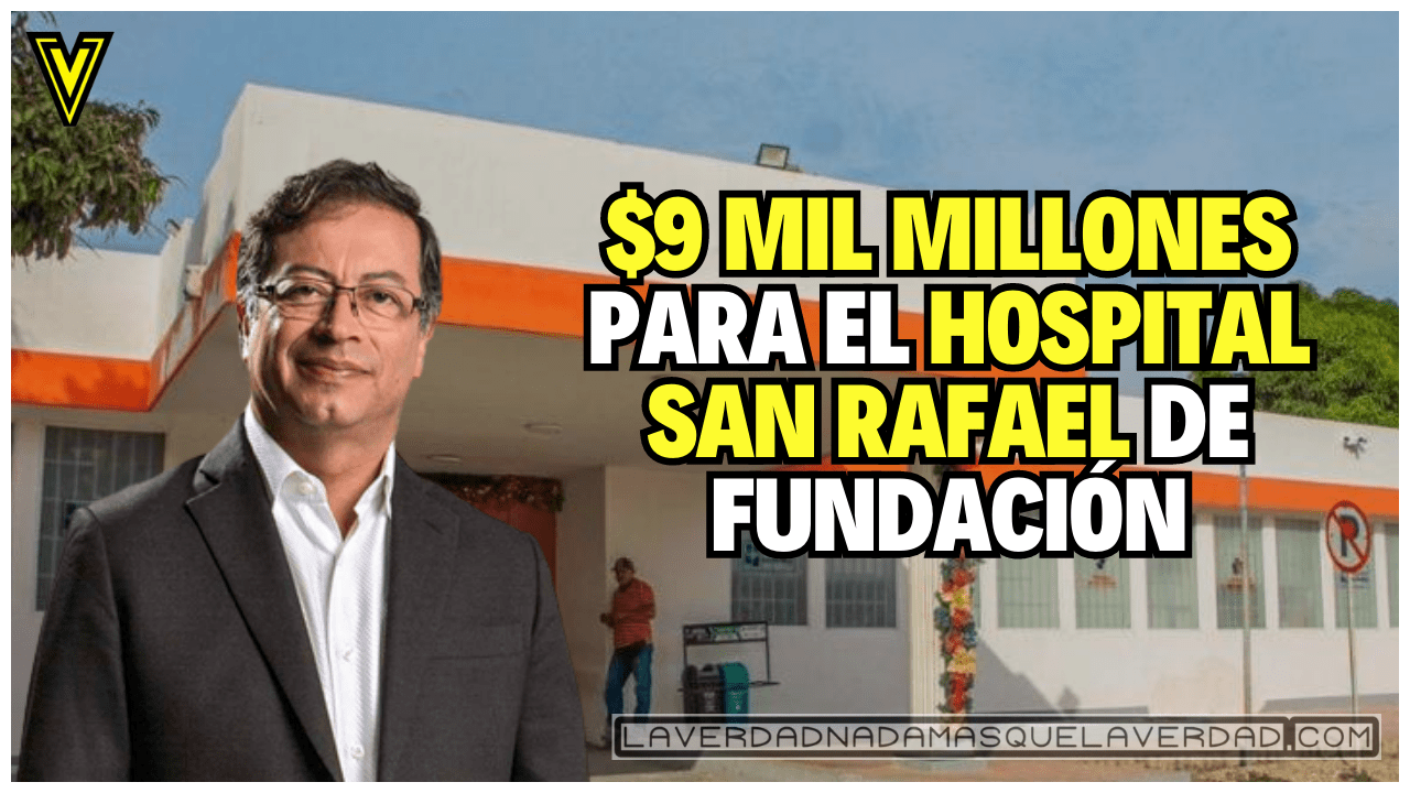 GOBIERNO PETRO APRUEBA 9.000 MILLONES PARA EL HOSPITAL DE FUNDACIÓN, MAGDALENA