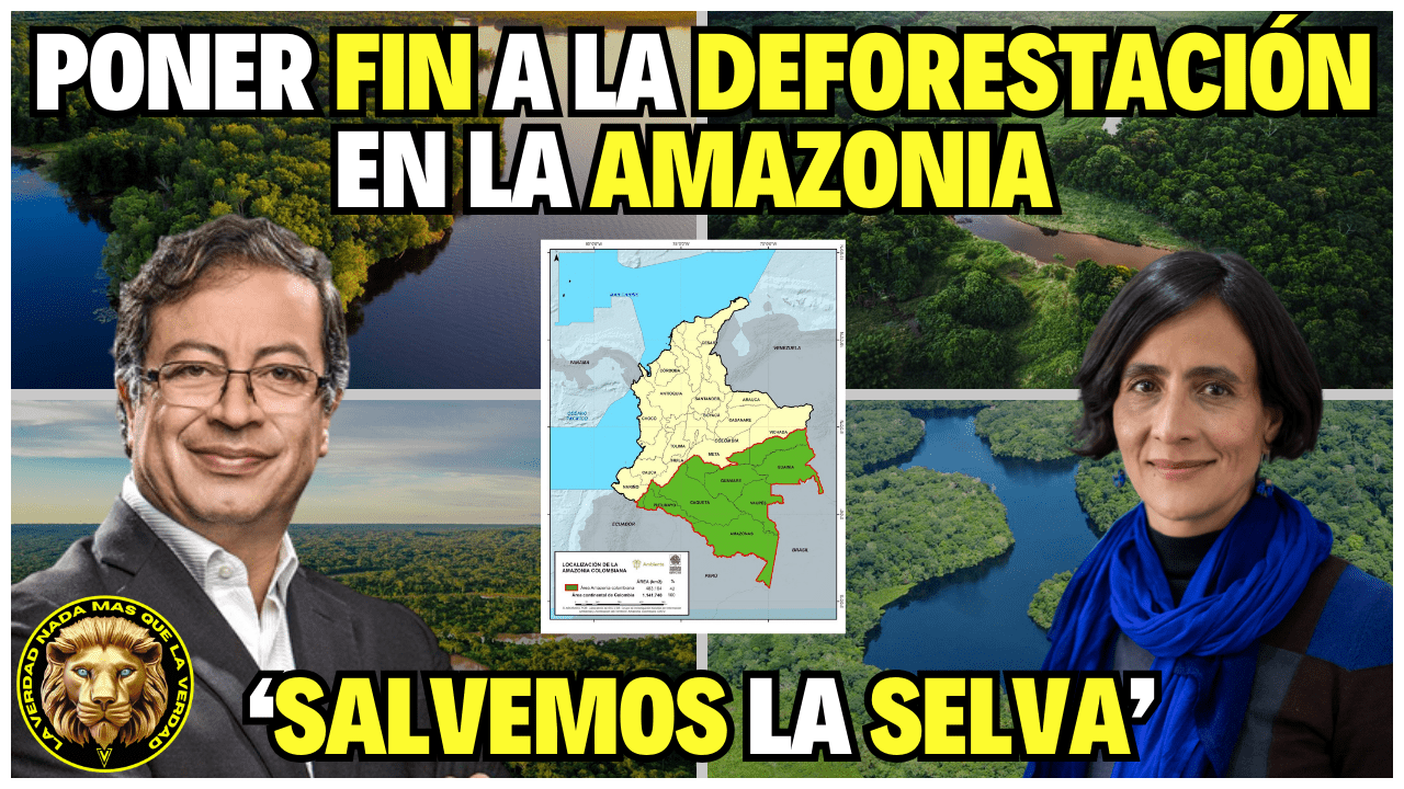 GOBIERNO PETRO ANUNCIA $100.000 MILLONES PARA PONER FIN A LA DEFORESTACIÓN EN EL AMAZONAS