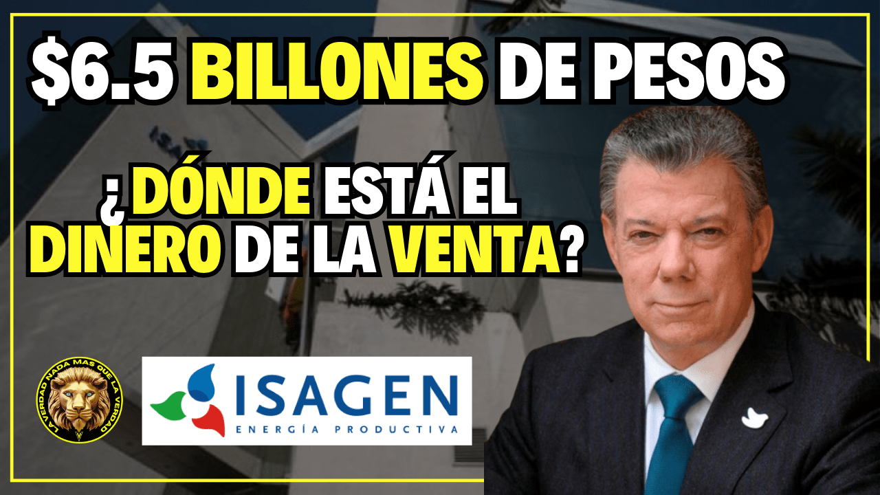 DONDE ESTÁ LOS $6.5 BILLONES DE PESOS DE LA VENTA DE ISAGEN